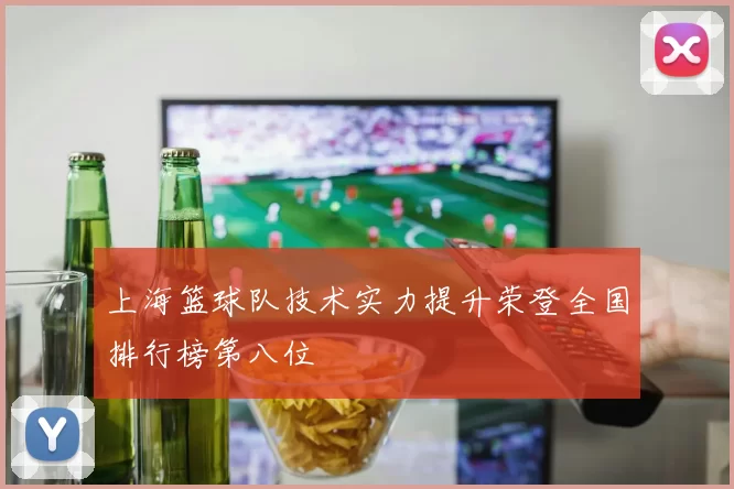 上海篮球队技术实力提升荣登全国排行榜第八位